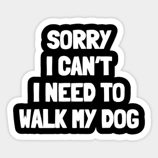 Sorry i can't i need to walk my dog Sticker